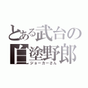 とある武台の白塗野郎（ジョーカーさん）