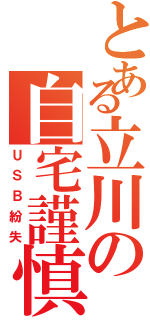 とある立川の自宅謹慎Ⅱ（ＵＳＢ紛失）