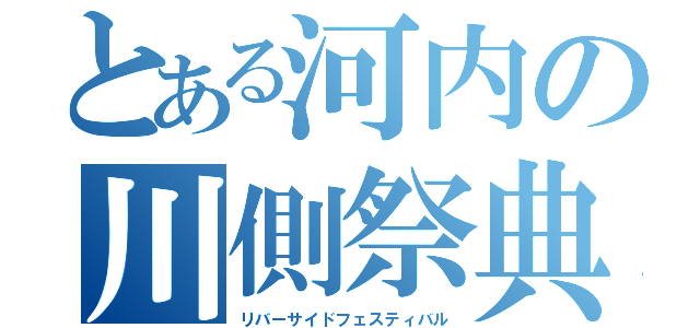 とある河内の川側祭典（リバーサイドフェスティバル）