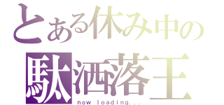 とある休み中の駄洒落王（ｎｏｗ ｌｏａｄｉｎｇ．．．）