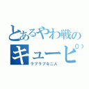 とあるやわ戦のキューピー（ラブラブな二人）