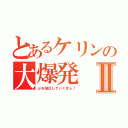 とあるケリンの大爆発Ⅱ（ぶち飛ばしていくぜぇ！）