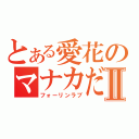 とある愛花のマナカだよ、てへっⅡ（フォーリンラブ）