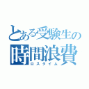 とある受験生の時間浪費（ロスタイム）