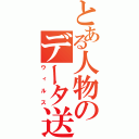 とある人物のデータ送信（ウィルス）