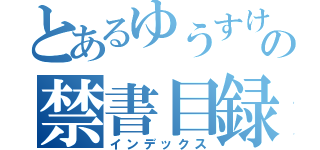 とあるゆうすけの禁書目録（インデックス）