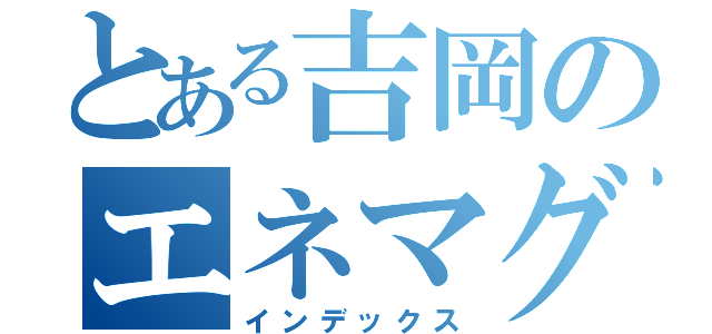 とある吉岡のエネマグラ（インデックス）