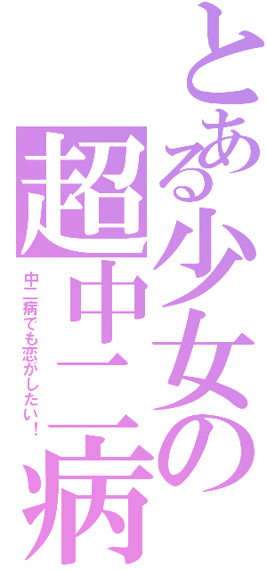 とある少女の超中二病（中二病でも恋がしたい！）