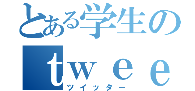 とある学生のｔｗｅｅｔ（ツイッター）