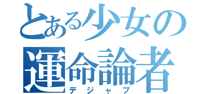 とある少女の運命論者（デジャブ）