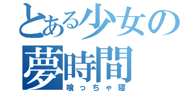 とある少女の夢時間（喰っちゃ寝）