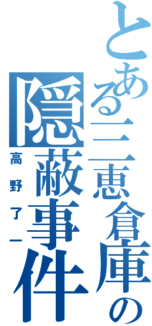 とある三恵倉庫の隠蔽事件（高野了一）