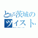 とある茨城のツイスト好き（Ｒｏｃｋ'ｎ Ｒｏｌｌ．ｃｏｍ）