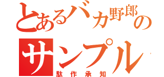 とあるバカ野郎のサンプル（駄作承知）