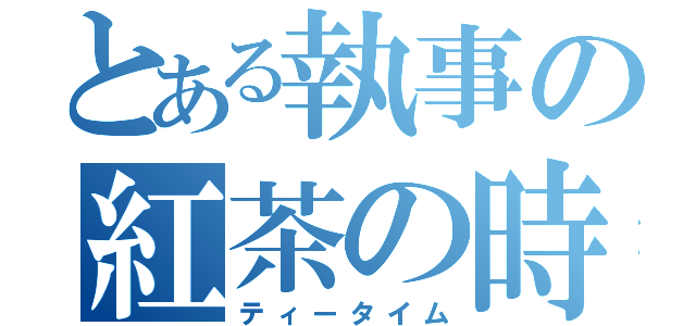 とある執事の紅茶の時間（ティータイム）