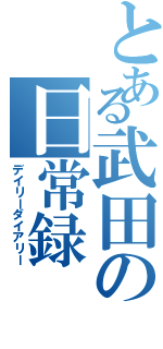 とある武田の日常録（デイリーダイアリー）