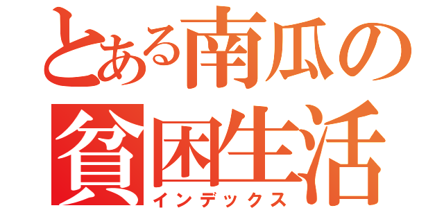 とある南瓜の貧困生活（インデックス）