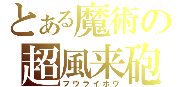 とある魔術の超風来砲（フウライボウ）