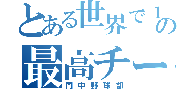 とある世界で１つの最高チーム（門中野球部）