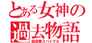 とある女神の過去物語（絵空事スパイラル）