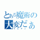 とある魔術の大変だぁ大変だぁ（イビデン）