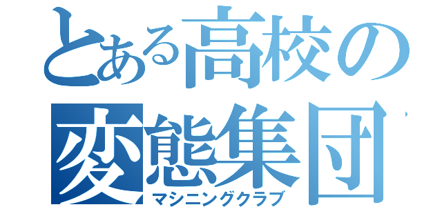 とある高校の変態集団（マシニングクラブ）