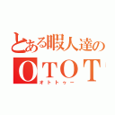 とある暇人達のＯＴＯＴ（オトトゥー）