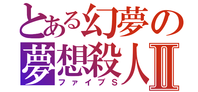 とある幻夢の夢想殺人Ⅱ（ファイブＳ）