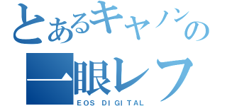 とあるキヤノンの一眼レフ（ＥＯＳ ＤＩＧＩＴＡＬ）