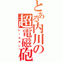 とある内川の超電磁砲（レールガン）