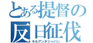 とある提督の反日征伐（キルアンチジャパン）