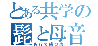 とある共学の髭と母音（あ行で隣の席）