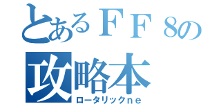 とあるＦＦ８の攻略本（ロータリックｎｅ）