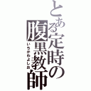 とある定時の腹黒教師（いちかわよしお）