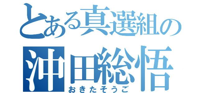 とある真選組の沖田総悟（おきたそうご）