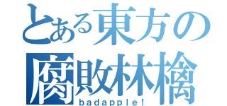 とある東方の腐敗林檎（ｂａｄａｐｐｌｅ！）