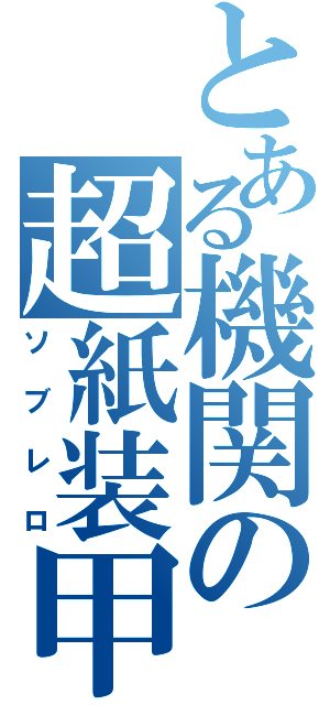 とある機関の超紙装甲（ソブレロ）