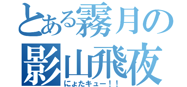 とある霧月の影山飛夜（にょたキュー！！）