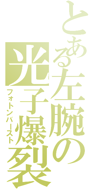 とある左腕の光子爆裂（フォトンバースト）