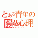 とある青年の隠蔽心理（メンタルハイド）