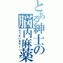 とある紳士の脳内麻薬（のうないまやく）