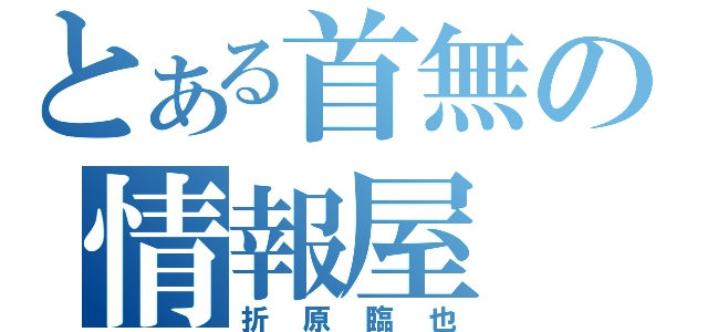 とある首無の情報屋（折原臨也）