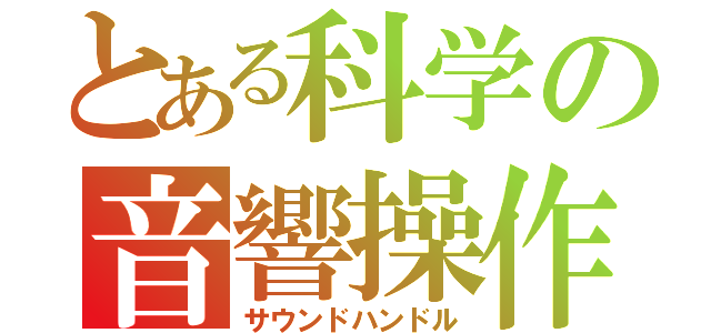 とある科学の音響操作（サウンドハンドル）