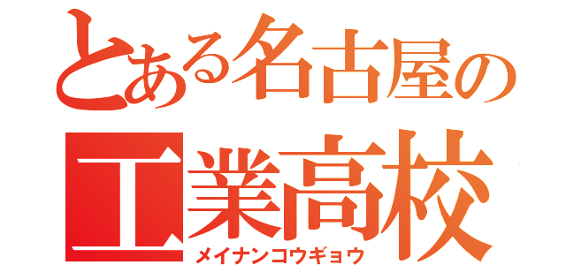 とある名古屋の工業高校（メイナンコウギョウ）