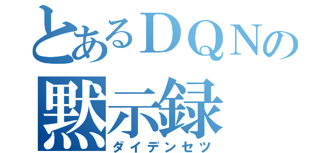 とあるＤＱＮの黙示録（ダイデンセツ）