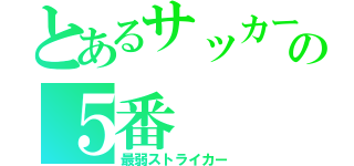 とあるサッカー部の５番（最弱ストライカー）