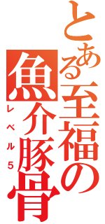 とある至福の魚介豚骨（レベル５）