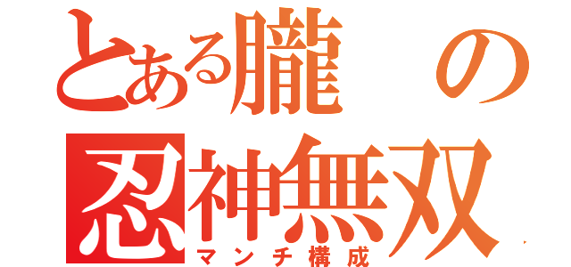 とある朧の忍神無双（マンチ構成）