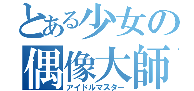 とある少女の偶像大師（アイドルマスター）