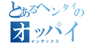 とあるヘンタイのオッパイ（インデックス）